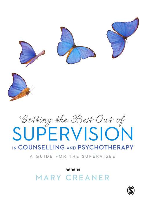 Getting the Best Out of  Supervision in Counselling & Psychotherapy: A Guide for the Supervisee