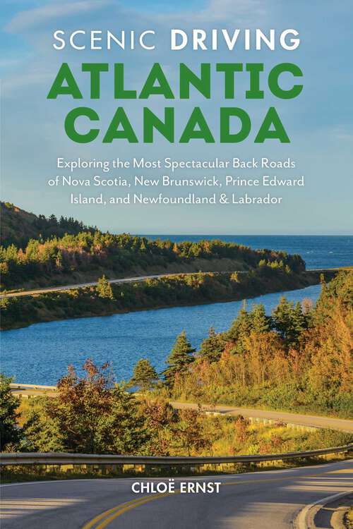 Book cover of Scenic Driving Atlantic Canada: Exploring the Most Spectacular Back Roads of Nova Scotia, New Brunswick, Prince Edward Island, and Newfoundland & Labrador (2nd Edition) (Scenic Driving)