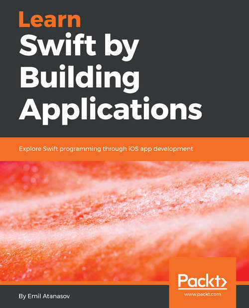 Book cover of Learn Swift by Building Applications: Explore Swift programming through iOS app development