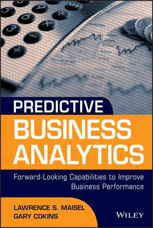 Predictive Business Analytics: Forward Looking Capabilities to Improve Business Performance