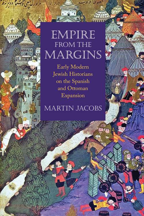Book cover of Empire from the Margins: Early Modern Jewish Historians on the Spanish and Ottoman Expansion (Jewish Culture and Contexts)