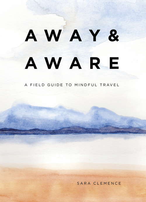 Book cover of Away & Aware: A Field Guide to Mindful Travel