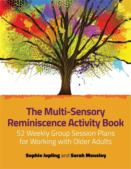 Book cover of The Multi-Sensory Reminiscence Activity Book: 52 Weekly Group Session Plans for Working with Older Adults