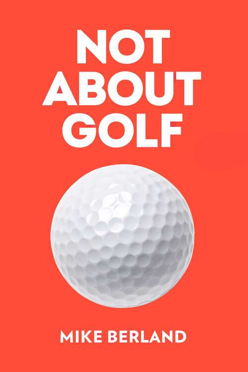 Book cover of Not About Golf: The Life Changing Joy of Playing The Game