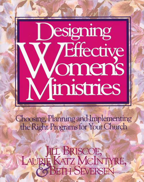 Book cover of Designing Effective Women's Ministries: Choosing, Planning, and Implementing the Right Programs for Your Church