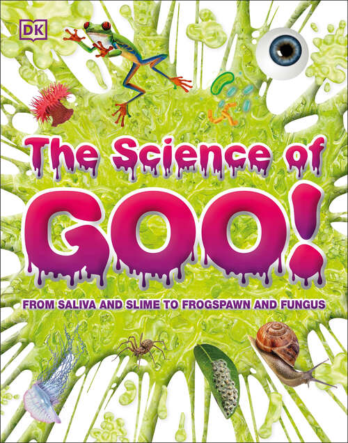 Book cover of The Science of Goo!: From Saliva and Slime to Frogspawn and Fungus (DK 1,000 Amazing Facts)