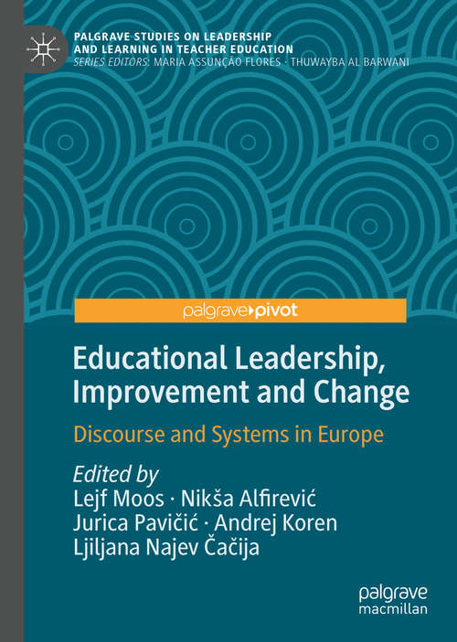 Educational Leadership, Improvement and Change: Discourse and Systems in Europe (Palgrave Studies on Leadership and Learning in Teacher Education)