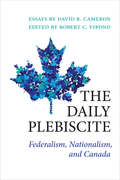 The Daily Plebiscite: Federalism, Nationalism, and Canada (Political Development: Comparative Perspectives)