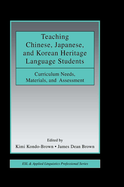 Teaching Chinese, Japanese, and Korean Heritage Language Students: Curriculum Needs, Materials, and Assessment (ESL & Applied Linguistics Professional Series)