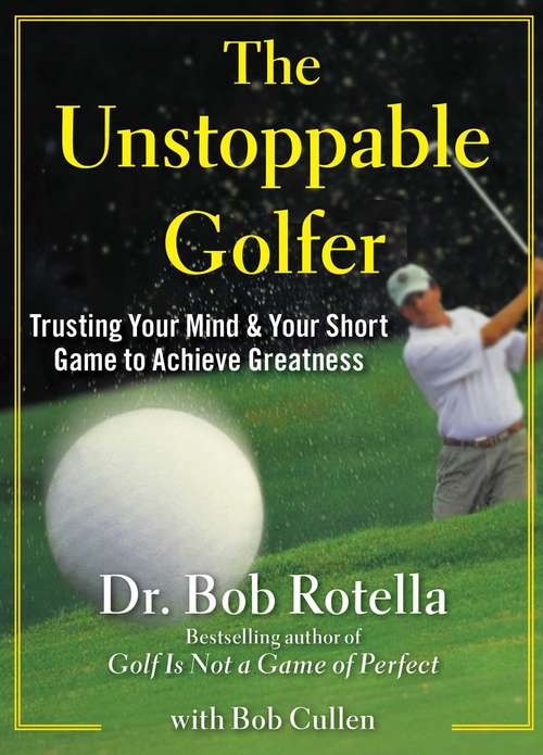 Book cover of The Unstoppable Golfer: Trusting Your Mind & Your Short Game to Achieve Greatness