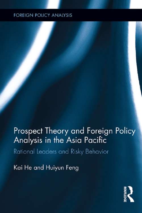 Prospect Theory and Foreign Policy Analysis in the Asia Pacific: Rational Leaders and Risky Behavior (Foreign Policy Analysis)