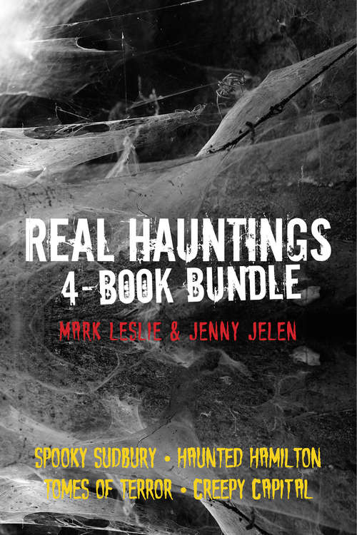 Book cover of Real Hauntings 4-Book Bundle: Creepy Capital / Spooky Sudbury / Haunted Hamilton / Tomes of Terror