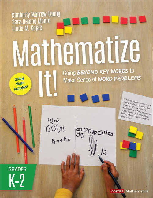 Mathematize It! [Grades K-2]: Going Beyond Key Words to Make Sense of Word Problems, Grades K-2 (Corwin Mathematics Series)