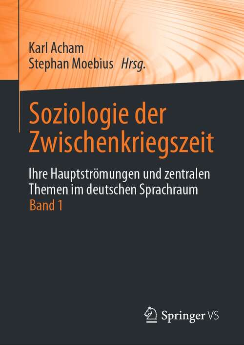 Book cover of Soziologie der Zwischenkriegszeit. Ihre Hauptströmungen und zentralen Themen im deutschen Sprachraum: Band 1 (1. Aufl. 2021)