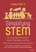 Simplifying STEM [PreK-5]: Four Equitable Practices to Inspire Meaningful Learning (Corwin Mathematics Series)