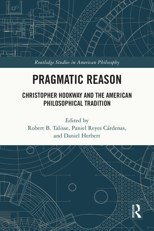 Pragmatic Reason: Christopher Hookway and the American Philosophical Tradition (Routledge Studies in American Philosophy)