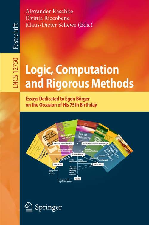 Logic, Computation and Rigorous Methods: Essays Dedicated to Egon Börger on the Occasion of His 75th Birthday (Lecture Notes in Computer Science #12750)