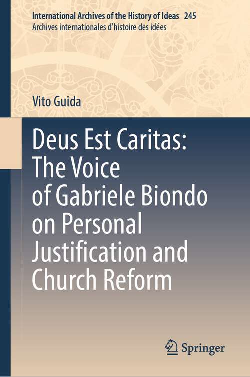 Book cover of Deus Est Caritas: The Voice of Gabriele Biondo on Personal Justification and Church Reform (1st ed. 2023) (International Archives of the History of Ideas   Archives internationales d'histoire des idées #245)