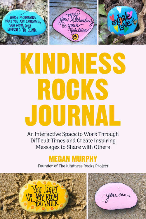 Book cover of Kindness Rocks Journal: An Interactive Space to Work Through Difficult Times and Create Inspiring Messages to Share with Others