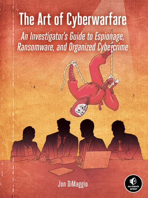 Book cover of The Art of Cyberwarfare: An Investigator's Guide to Espionage, Ransomware, and Organized Cybercrime