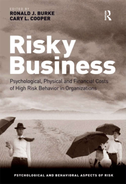 Risky Business: Psychological, Physical and Financial Costs of High Risk Behavior in Organizations (Psychological and Behavioural Aspects of Risk)