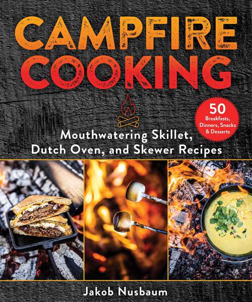 Book cover of Campfire Cooking: Mouthwatering Skillet, Dutch Oven, and Skewer Recipes