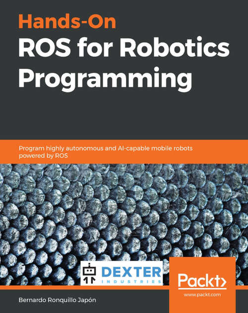 Book cover of Hands-On ROS for Robotics Programming: Program highly autonomous and AI-capable mobile robots powered by ROS (1)