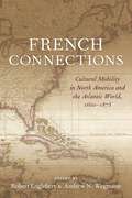 French Connections: Cultural Mobility in North America and the Atlantic World, 1600–1875