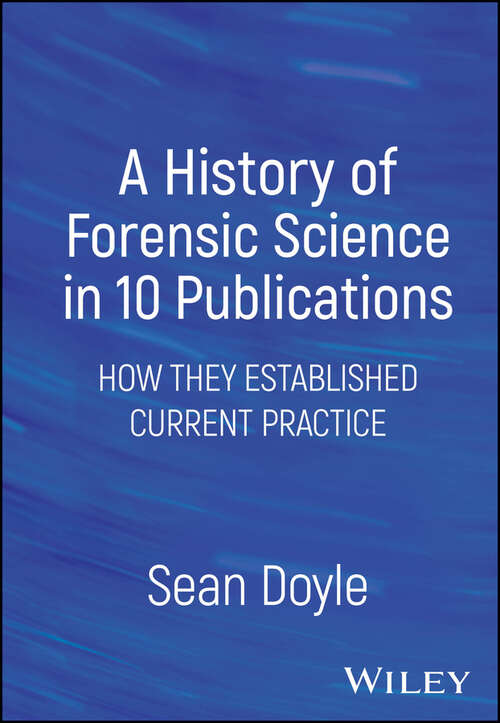 Book cover of A History of Forensic Science in 10 Publications: How They Established Current Practice