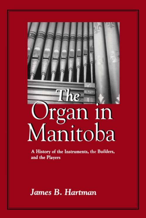 Book cover of The Organ in Manitoba: A History of the Instruments, the Builders, and the Players