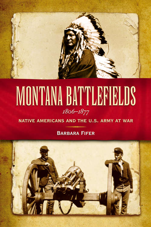 Book cover of Montana Battlefields, 1806-1877: Native Americans and the U. S. Army at War