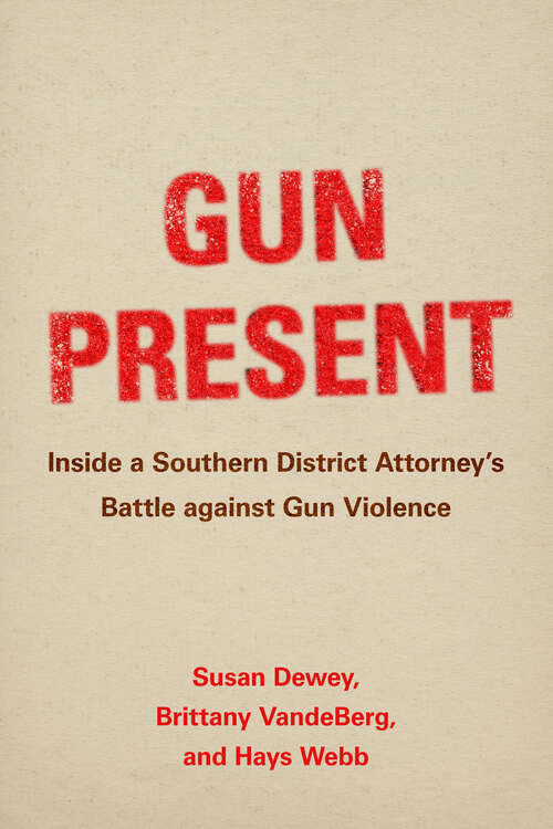 Book cover of Gun Present: Inside a Southern District Attorney's Battle against Gun Violence