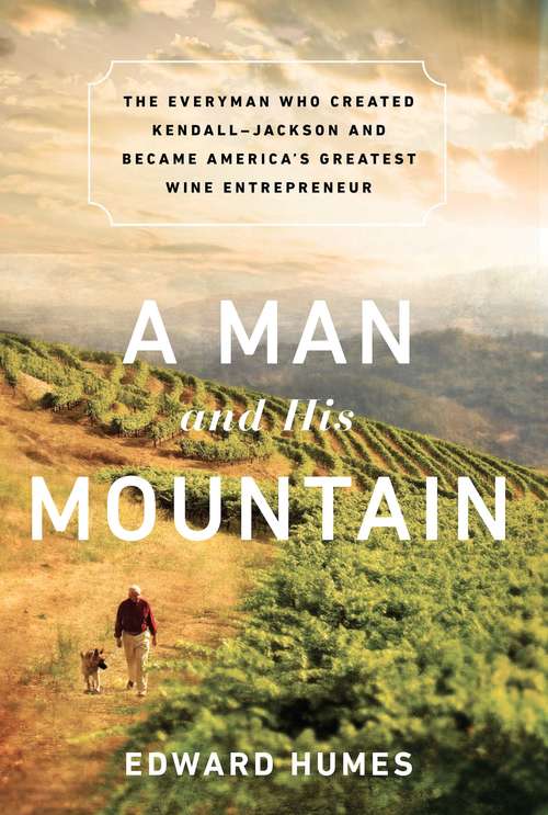 Book cover of A Man and His Mountain: The Everyman who Created Kendall-Jackson and Became America's Greatest Wine Entrepreneur