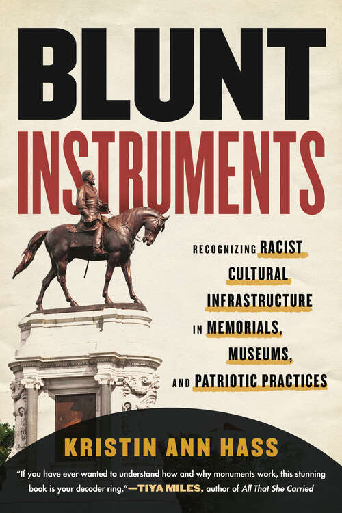 Book cover of Blunt Instruments: Recognizing Racist Cultural Infrastructure in Memorials, Museums, and Patriotic Practices