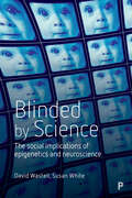 Blinded by Science: The Social Implications of Epigenetics and Neuroscience