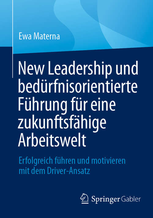 Book cover of New Leadership und bedürfnisorientierte Führung für eine zukunftsfähige Arbeitswelt: Erfolgreich führen und motivieren mit dem Driver-Ansatz