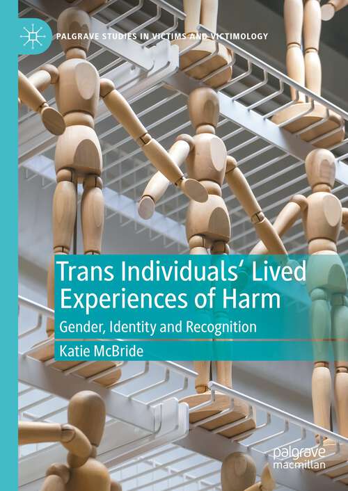 Book cover of Trans Individuals Lived Experiences of Harm: Gender, Identity and Recognition (1st ed. 2023) (Palgrave Studies in Victims and Victimology)