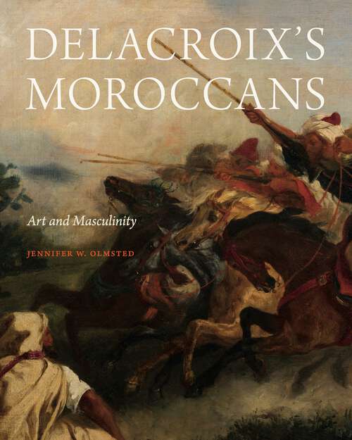 Book cover of Delacroix’s Moroccans: Art and Masculinity