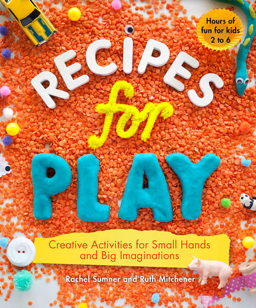 Book cover of Recipes for Play: Creative Activities For Small Hands And Big Imaginations