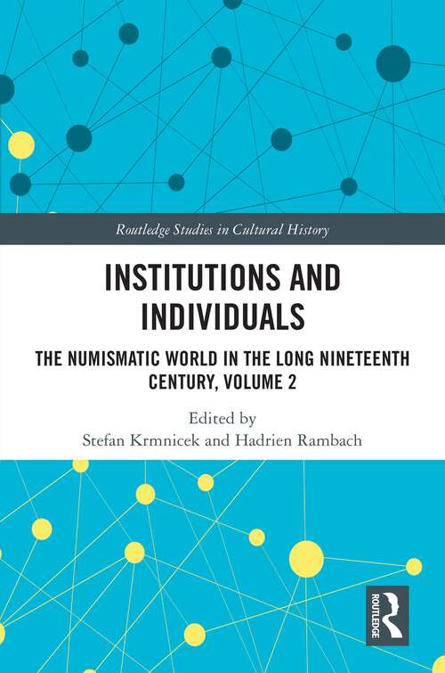 Book cover of Institutions and Individuals: The Numismatic World in the Long Nineteenth Century, Volume 2 (Routledge Studies in Cultural History)
