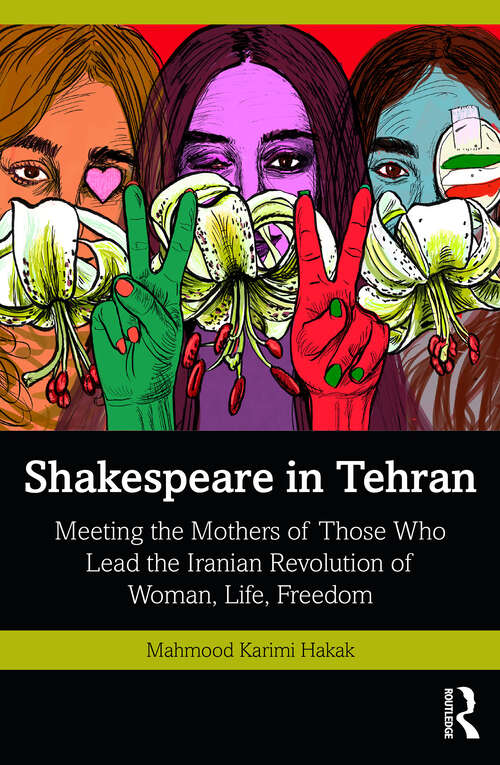 Book cover of Shakespeare in Tehran: Meeting the Mothers of Those Who Lead the Iranian Revolution of Woman, Life, Freedom