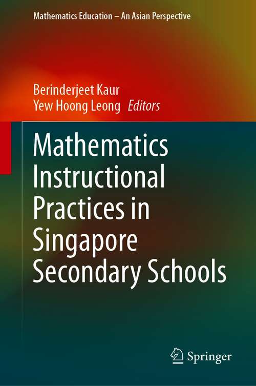 Book cover of Mathematics Instructional Practices in Singapore Secondary Schools (1st ed. 2021) (Mathematics Education – An Asian Perspective)