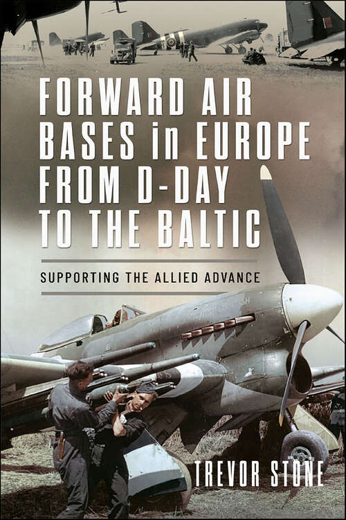Book cover of Forward Air Bases in Europe from D-Day to the Baltic: Supporting the Allied Advance