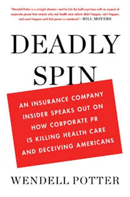 Book cover of Deadly Spin: An Insurance Company Insider Speaks Out on How Corporate PR is Killing Health Care and Deceiving Americans