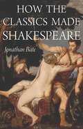 How the Classics Made Shakespeare (E. H. Gombrich Lecture Series #3)