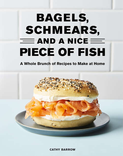 Book cover of Bagels, Schmears, and a Nice Piece of Fish: A Whole Brunch of Recipes to Make at Home