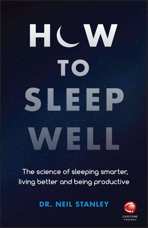 How to Sleep Well: The Science of Sleeping Smarter, Living Better and Being Productive