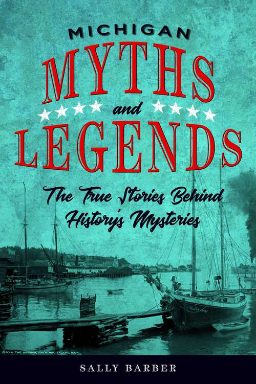Book cover of Michigan Myths and Legends: The True Stories behind History's Mysteries (2nd Edition) (Myths and Mysteries Series)
