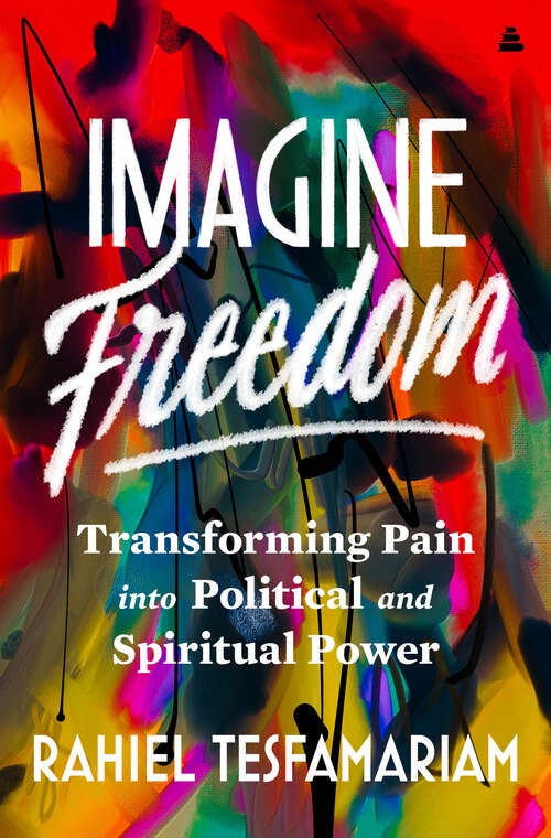 Book cover of Imagine Freedom: Transforming Pain into Political and Spiritual Power