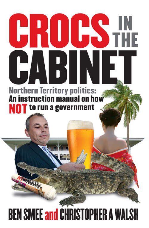 Crocs in The Cabinet: Northern Territory politics  an instruction manual on how NOT to run a government